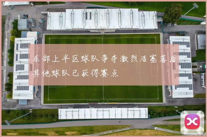 东部上半区球队争夺激烈活塞落后其他球队已获得赛点