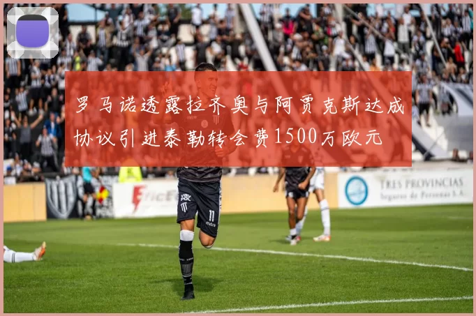 罗马诺透露拉齐奥与阿贾克斯达成协议引进泰勒转会费1500万欧元
